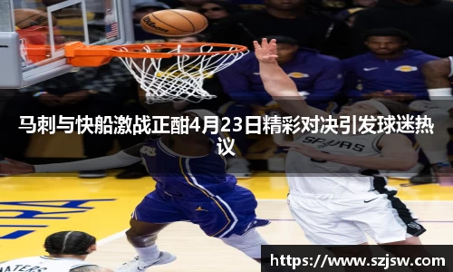 米兰马刺与快船激战正酣4月23日精彩对决引发球迷热议