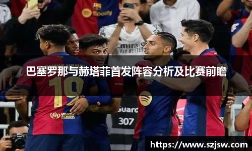 米兰巴塞罗那与赫塔菲首发阵容分析及比赛前瞻